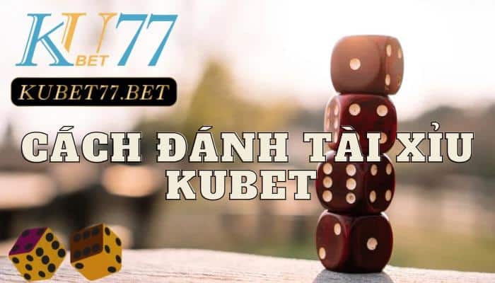 Cach danh tai xiu Kubet
