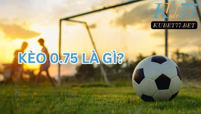Keo 0.75 la gi