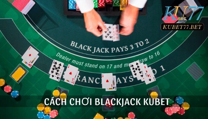 cach choi blackjack kubet