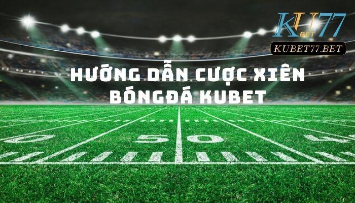 huong dan cuoc xien bong da kubet