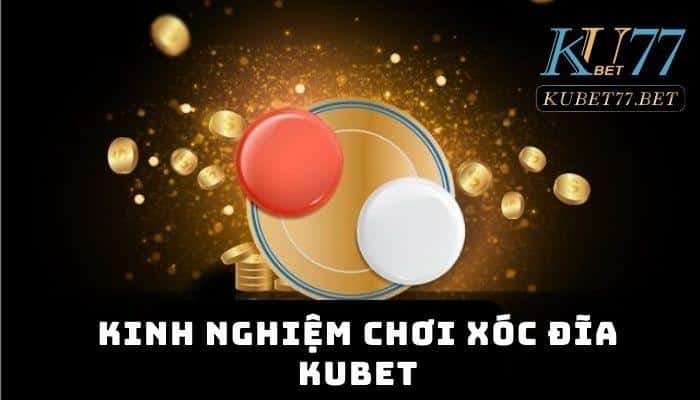 kinh nghiem choi xoc dia kubet